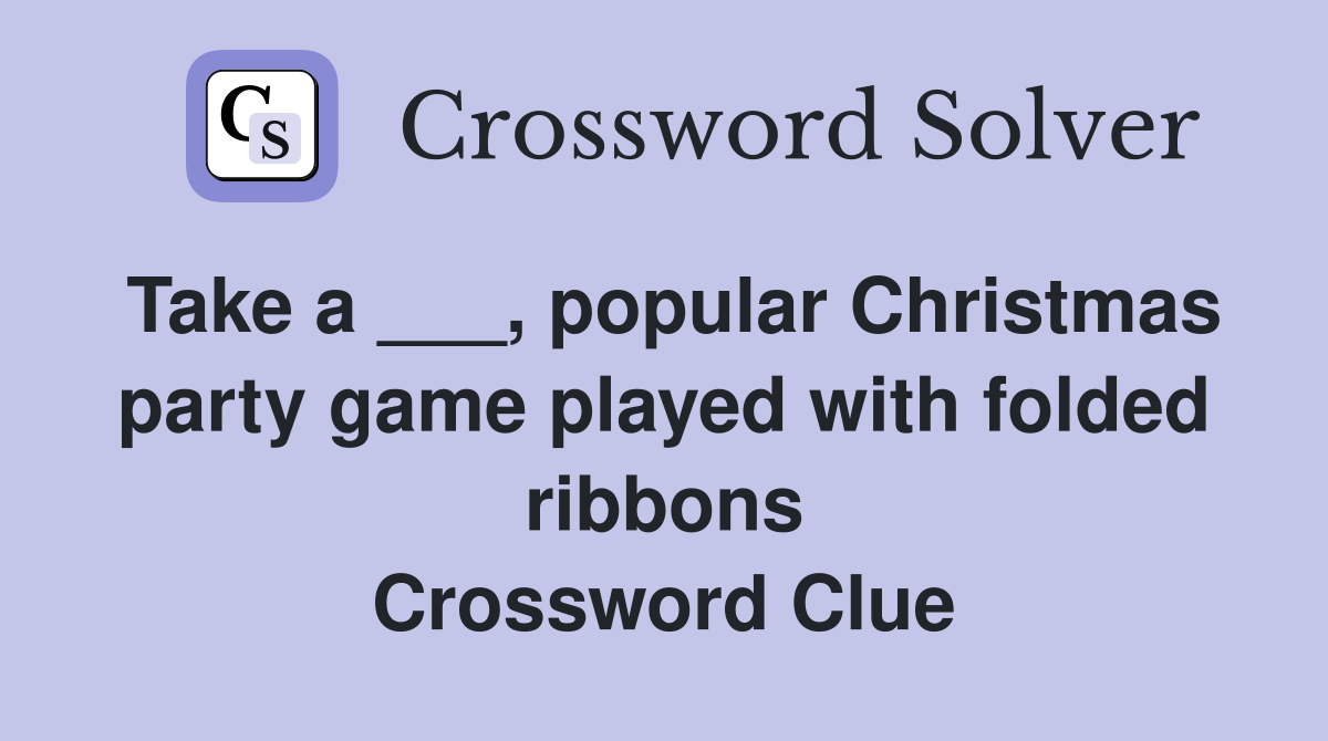 Take a ___, popular Christmas party game played with folded ribbons